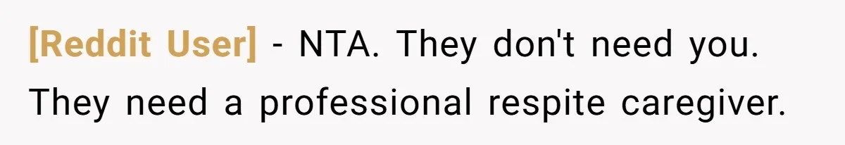 [Reddit User] − NTA. They don't need you. They need a professional respite caregiver.