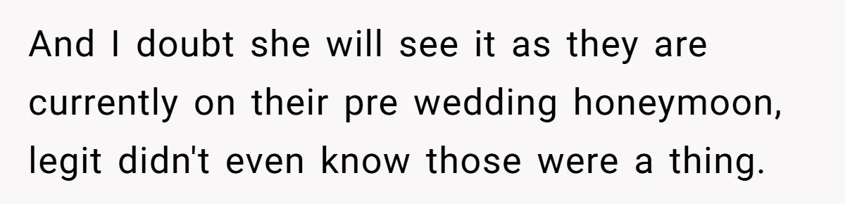 Cousin Demands Woman To Change Her Hair For Wedding Photos, Should She Have Compromised? And I doubt she will see it as they are currently on their pre wedding honeymoon, legit didn't even know those were a thing.