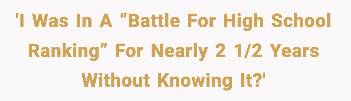 'I was in a “battle for high school ranking” for nearly 2 1/2 years without knowing it?'