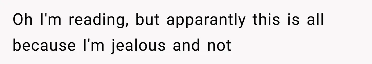 Cousin Demands Woman To Change Her Hair For Wedding Photos, Should She Have Compromised? Oh I'm reading, but apparantly this is all because I'm jealous and not