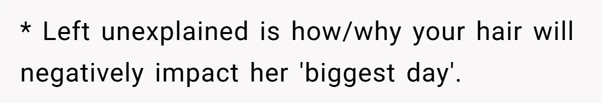 Cousin Demands Woman To Change Her Hair For Wedding Photos, Should She Have Compromised? * Left unexplained is how/why your hair will negatively impact her 'biggest day'.