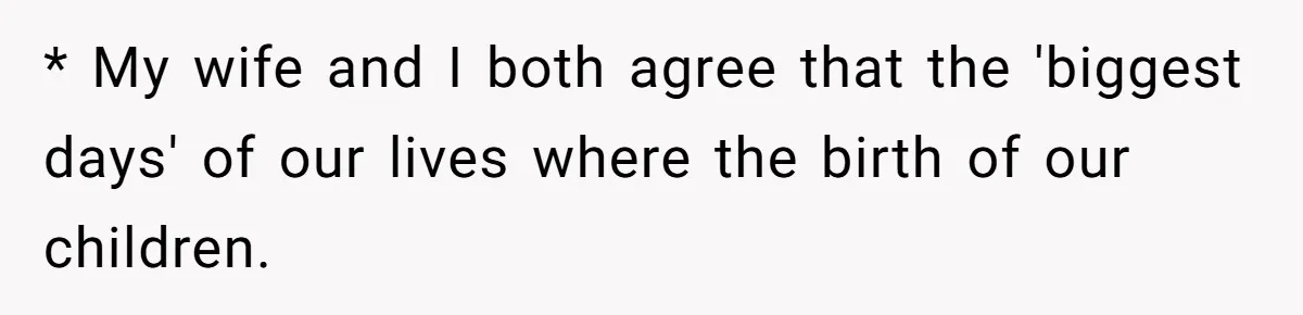 Cousin Demands Woman To Change Her Hair For Wedding Photos, Should She Have Compromised? * My wife and I both agree that the 'biggest days' of our lives where the birth of our children.