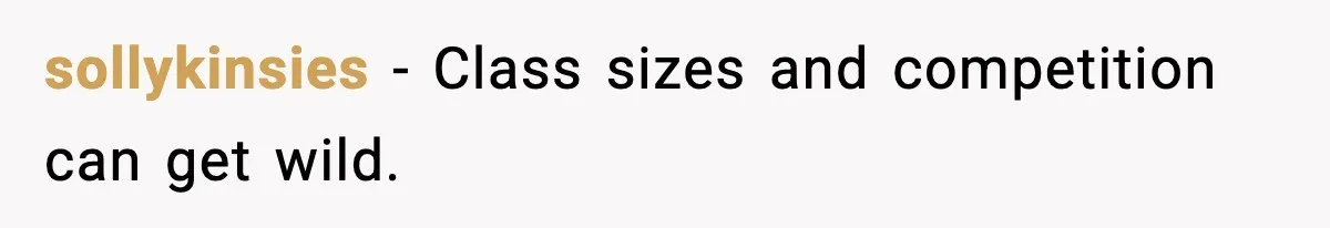 sollykinsies - Class sizes and competition can get wild.