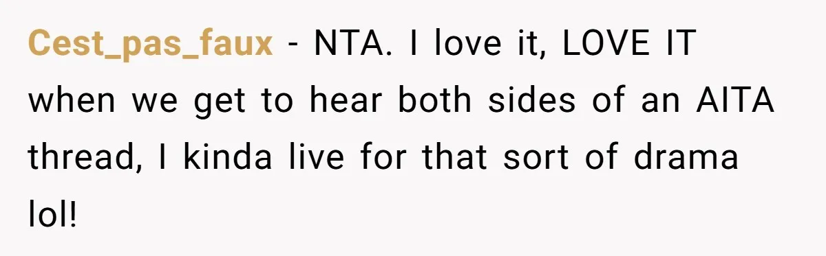 Cousin Demands Woman To Change Her Hair For Wedding Photos, Should She Have Compromised? Cest_pas_faux − NTA. I love it, LOVE IT when we get to hear both sides of an AITA thread, I kinda live for that sort of drama lol!