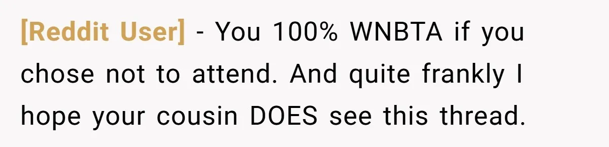 [Reddit User] − You 100% WNBTA if you chose not to attend. And quite frankly I hope your cousin DOES see this thread.