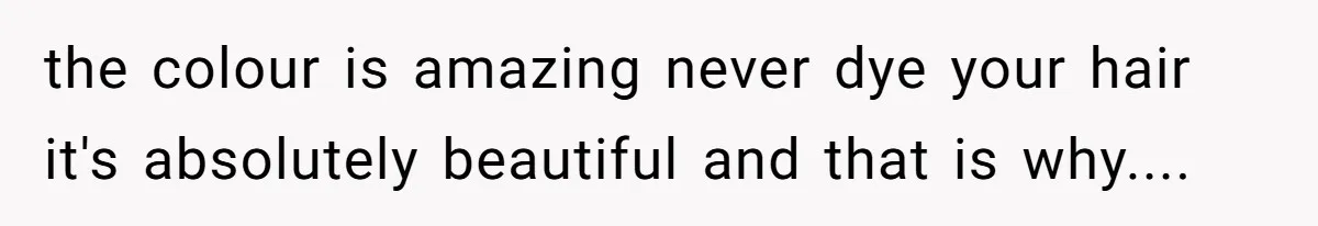 Cousin Demands Woman To Change Her Hair For Wedding Photos, Should She Have Compromised? the colour is amazing never dye your hair it's absolutely beautiful and that is why....