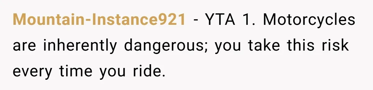 Mountain-Instance921 − YTA 1. Motorcycles are inherently dangerous; you take this risk every time you ride.