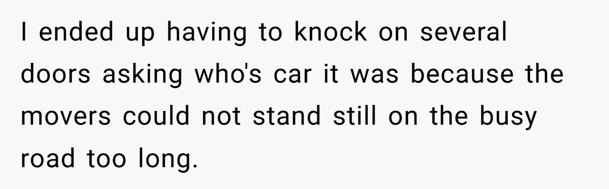 Man Tows His Neighbor's Car After She Parks In His Driveway Without Permission I ended up having to knock on several doors asking who's car it was because the movers could not stand still on the busy road too long.
