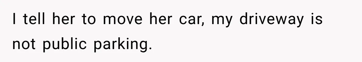Man Tows His Neighbor's Car After She Parks In His Driveway Without Permission I tell her to move her car, my driveway is not public parking.