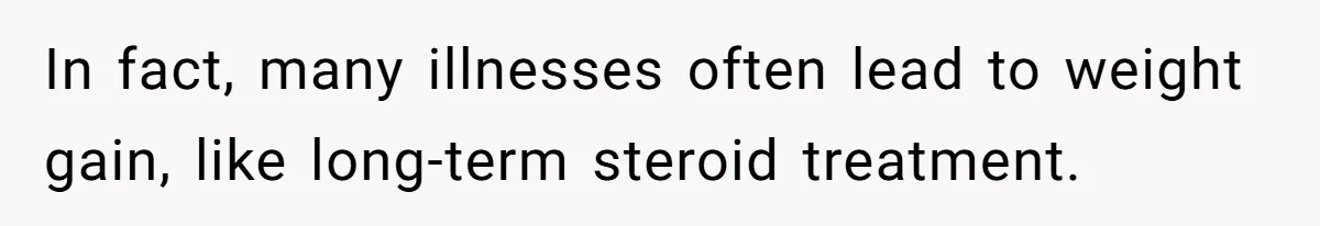 Man Tows His Neighbor's Car After She Parks In His Driveway Without Permission In fact, many illnesses often lead to weight gain, like long-term steroid treatment.