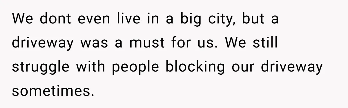 Man Tows His Neighbor's Car After She Parks In His Driveway Without Permission We dont even live in a big city, but a driveway was a must for us. We still struggle with people blocking our driveway sometimes.