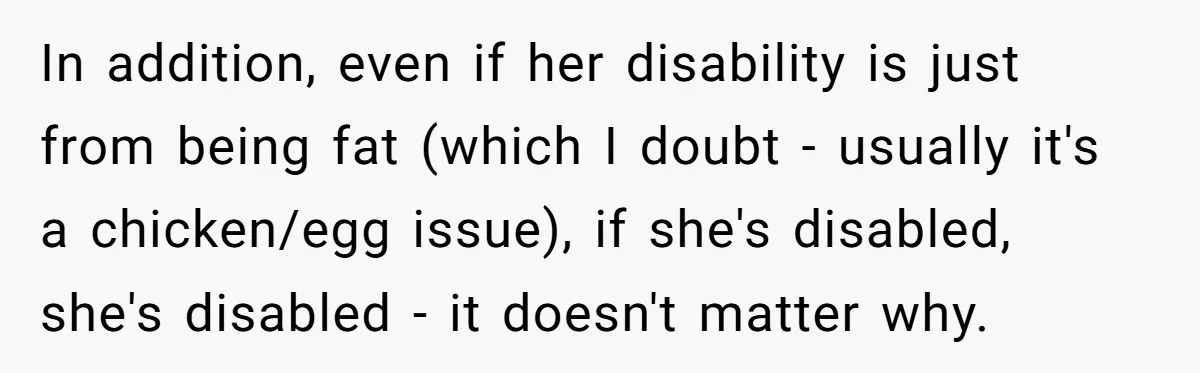 Man Tows His Neighbor's Car After She Parks In His Driveway Without Permission In addition, even if her disability is just from being fat (which I doubt - usually it's a chicken/egg issue), if she's disabled, she's disabled - it doesn't matter why.