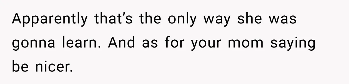 Man Tows His Neighbor's Car After She Parks In His Driveway Without Permission Apparently that’s the only way she was gonna learn. And as for your mom saying be nicer.