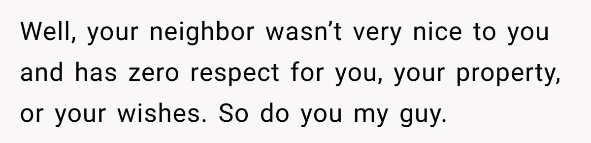 Man Tows His Neighbor's Car After She Parks In His Driveway Without Permission Well, your neighbor wasn’t very nice to you and has zero respect for you, your property, or your wishes. So do you my guy.
