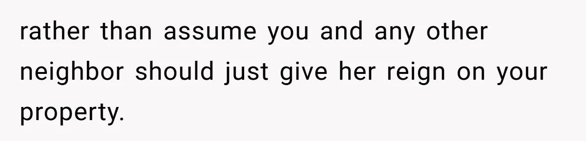 Man Tows His Neighbor's Car After She Parks In His Driveway Without Permission rather than assume you and any other neighbor should just give her reign on your property.