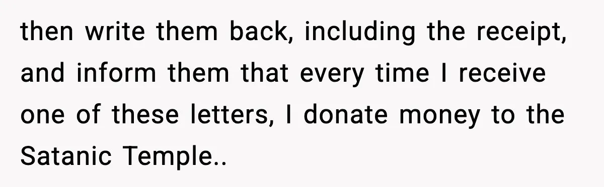 Tired Of Unwanted Religious Mail, They Finds A $5 Revenge That Sends A Message then write them back, including the receipt, and inform them that every time I receive one of these letters, I donate money to the Satanic Temple..