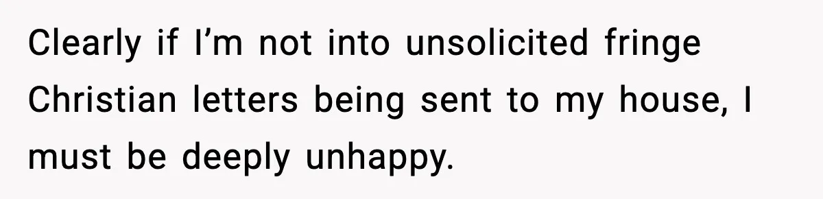 Tired Of Unwanted Religious Mail, They Finds A $5 Revenge That Sends A Message Clearly if I’m not into unsolicited fringe Christian letters being sent to my house, I must be deeply unhappy.
