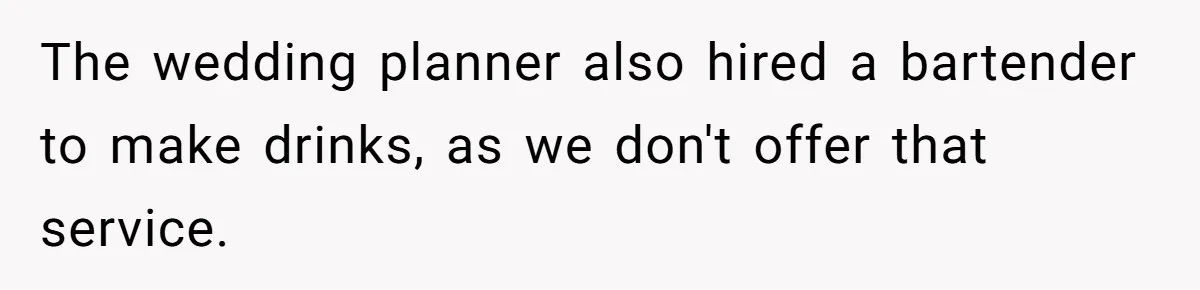 Catering Family Defends Son Upon Confronting Bartender, One Side Gets Fired, The Other Almost Arrested The wedding planner also hired a bartender to make drinks, as we don't offer that service.
