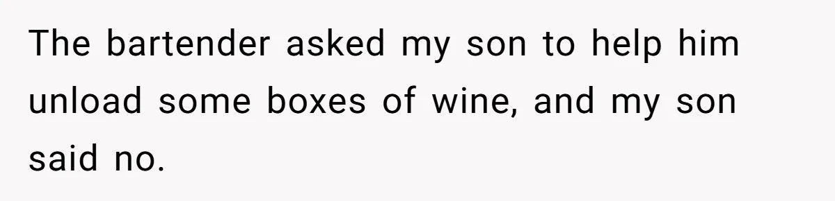 Catering Family Defends Son Upon Confronting Bartender, One Side Gets Fired, The Other Almost Arrested The bartender asked my son to help him unload some boxes of wine, and my son said no.
