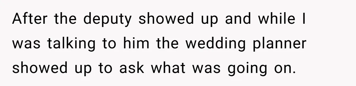 Catering Family Defends Son Upon Confronting Bartender, One Side Gets Fired, The Other Almost Arrested After the deputy showed up and while I was talking to him the wedding planner showed up to ask what was going on.