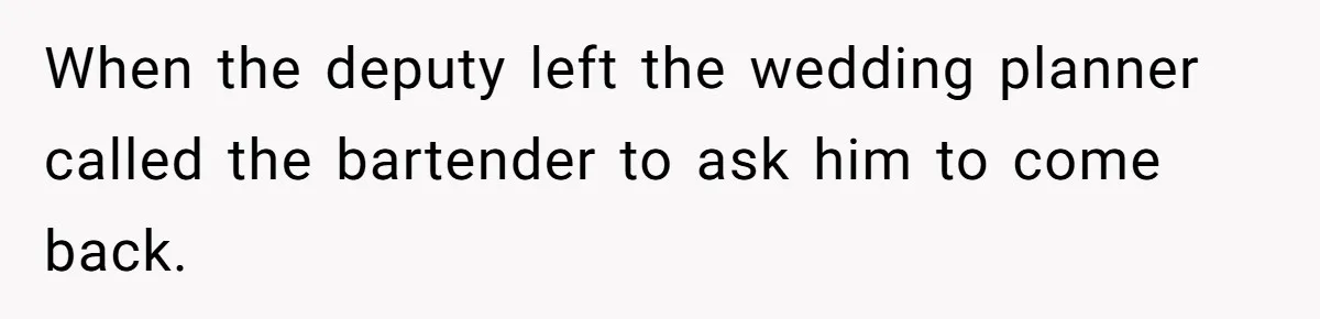 Catering Family Defends Son Upon Confronting Bartender, One Side Gets Fired, The Other Almost Arrested When the deputy left the wedding planner called the bartender to ask him to come back.