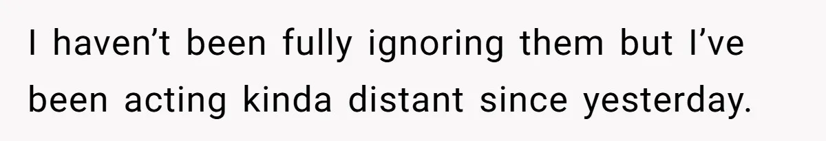 Dad Gets Upset When Son Talks To Mom Instead Of Him When He Was Crying I haven’t been fully ignoring them but I’ve been acting kinda distant since yesterday.