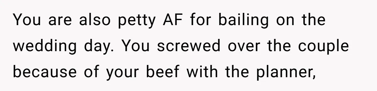 Catering Family Defends Son Upon Confronting Bartender, One Side Gets Fired, The Other Almost Arrested You are also petty AF for bailing on the wedding day. You screwed over the couple because of your beef with the planner,
