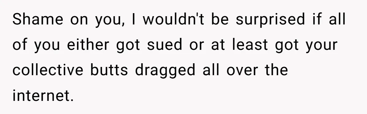 Catering Family Defends Son Upon Confronting Bartender, One Side Gets Fired, The Other Almost Arrested Shame on you, I wouldn't be surprised if all of you either got sued or at least got your collective butts dragged all over the internet.