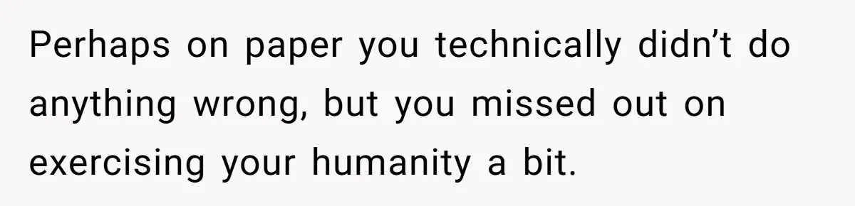 Catering Family Defends Son Upon Confronting Bartender, One Side Gets Fired, The Other Almost Arrested Perhaps on paper you technically didn’t do anything wrong, but you missed out on exercising your humanity a bit.