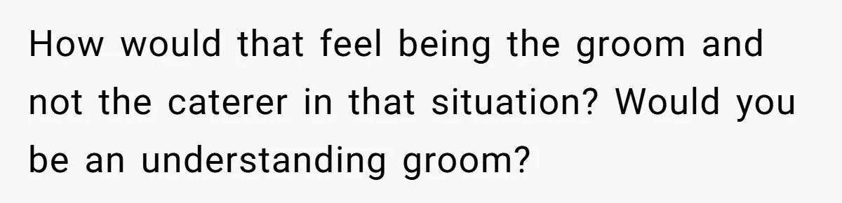 Catering Family Defends Son Upon Confronting Bartender, One Side Gets Fired, The Other Almost Arrested How would that feel being the groom and not the caterer in that situation? Would you be an understanding groom?