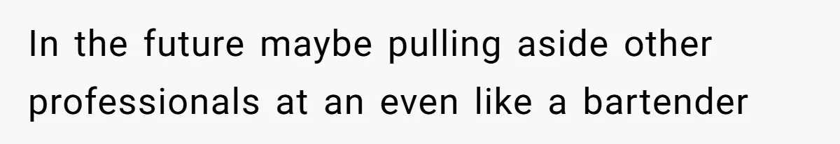 Catering Family Defends Son Upon Confronting Bartender, One Side Gets Fired, The Other Almost Arrested In the future maybe pulling aside other professionals at an even like a bartender