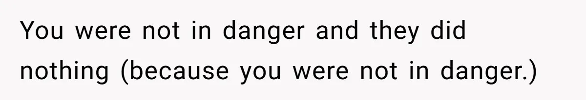 Catering Family Defends Son Upon Confronting Bartender, One Side Gets Fired, The Other Almost Arrested You were not in danger and they did nothing (because you were not in danger.)