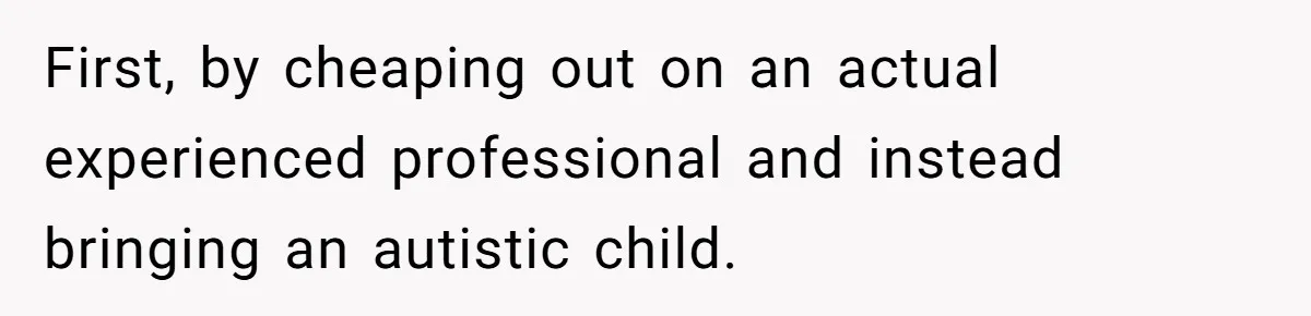 Catering Family Defends Son Upon Confronting Bartender, One Side Gets Fired, The Other Almost Arrested First, by cheaping out on an actual experienced professional and instead bringing an autistic child.