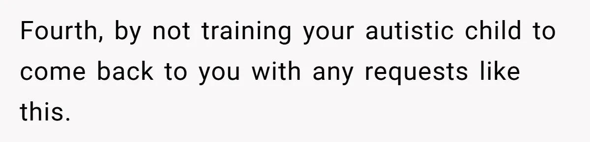 Catering Family Defends Son Upon Confronting Bartender, One Side Gets Fired, The Other Almost Arrested Fourth, by not training your autistic child to come back to you with any requests like this.