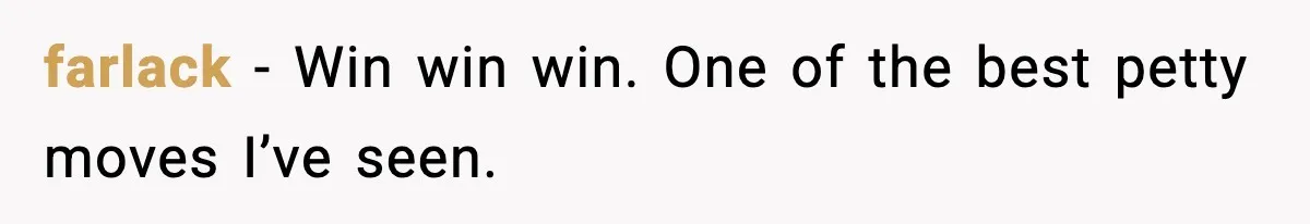 farlack - Win win win. One of the best petty moves I’ve seen.