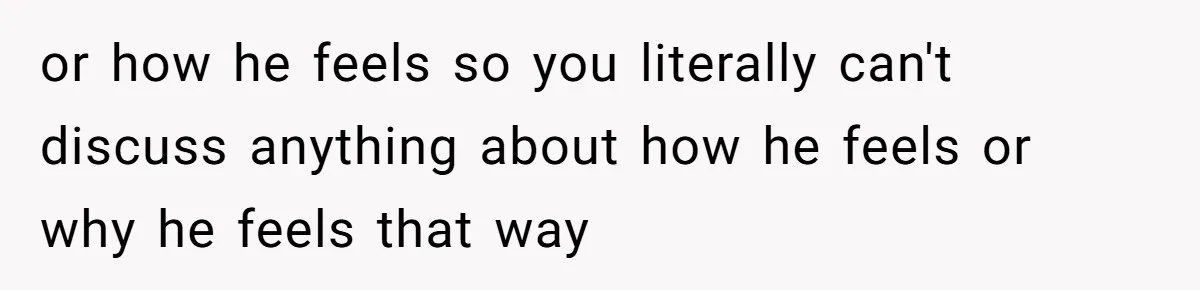 Dad Gets Upset When Son Talks To Mom Instead Of Him When He Was Crying or how he feels so you literally can't discuss anything about how he feels or why he feels that way