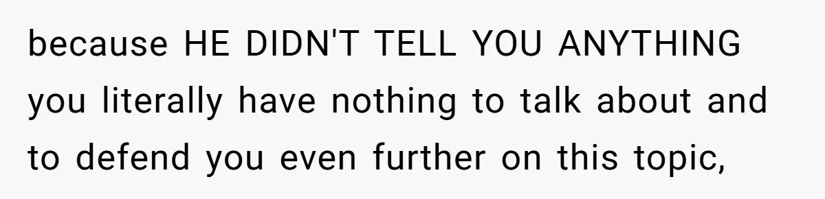 Dad Gets Upset When Son Talks To Mom Instead Of Him When He Was Crying because HE DIDN'T TELL YOU ANYTHING you literally have nothing to talk about and to defend you even further on this topic,