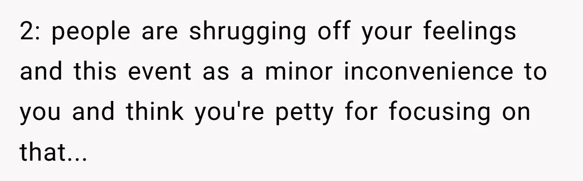 Dad Gets Upset When Son Talks To Mom Instead Of Him When He Was Crying 2: people are shrugging off your feelings and this event as a minor inconvenience to you and think you're petty for focusing on that...
