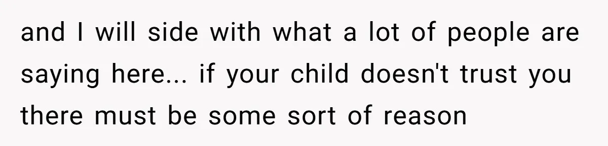 Dad Gets Upset When Son Talks To Mom Instead Of Him When He Was Crying and I will side with what a lot of people are saying here... if your child doesn't trust you there must be some sort of reason