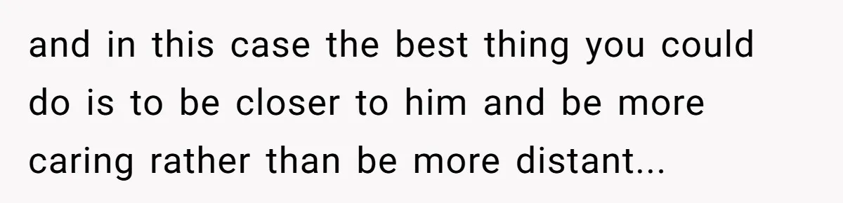 Dad Gets Upset When Son Talks To Mom Instead Of Him When He Was Crying and in this case the best thing you could do is to be closer to him and be more caring rather than be more distant...