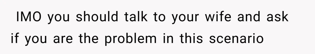 Dad Gets Upset When Son Talks To Mom Instead Of Him When He Was Crying IMO you should talk to your wife and ask if you are the problem in this scenario