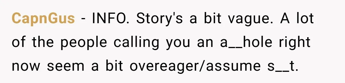 Dad Gets Upset When Son Talks To Mom Instead Of Him When He Was Crying CapnGus − INFO. Story's a bit vague. A lot of the people calling you an a__hole right now seem a bit overeager/assume s__t.