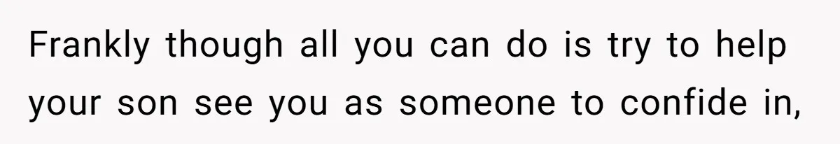 Dad Gets Upset When Son Talks To Mom Instead Of Him When He Was Crying Frankly though all you can do is try to help your son see you as someone to confide in,