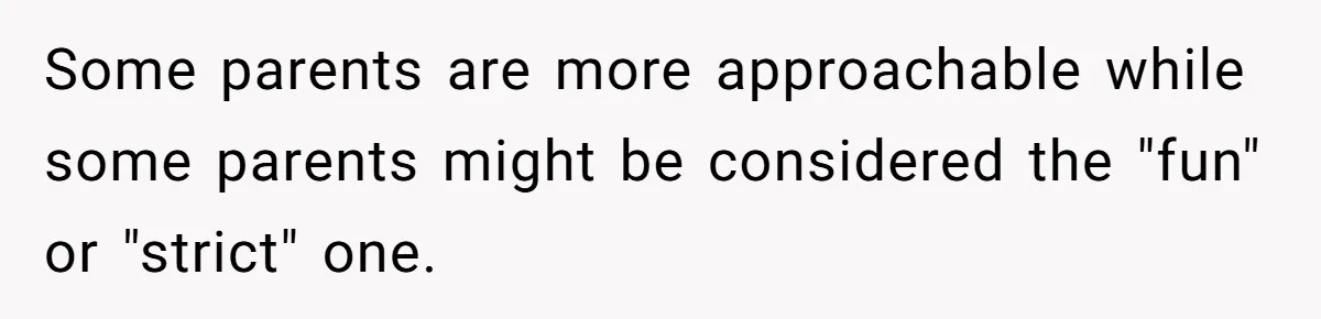 Dad Gets Upset When Son Talks To Mom Instead Of Him When He Was Crying Some parents are more approachable while some parents might be considered the "fun" or "strict" one.