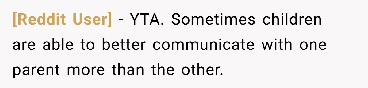 [Reddit User] − YTA. Sometimes children are able to better communicate with one parent more than the other.