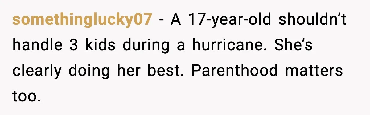 somethinglucky07 - A 17-year-old shouldn’t handle 3 kids during a hurricane. She’s clearly doing her best. Parenthood matters too.