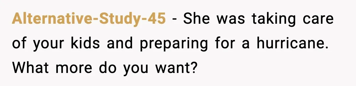 Alternative-Study-45 - She was taking care of your kids and preparing for a hurricane. What more do you want?