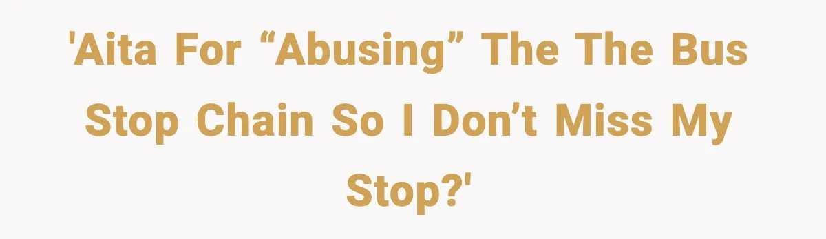 He Kept Stopping The Bus Early To Avoid Missing His Stop, Reddit Calls Him Out 'AITA for “abusing” the the bus stop chain so I don’t miss my stop?'