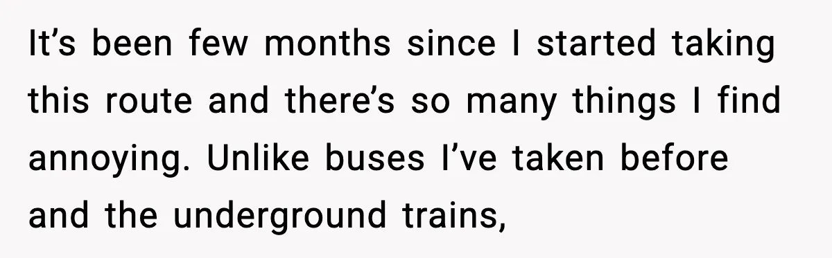 He Kept Stopping The Bus Early To Avoid Missing His Stop, Reddit Calls Him Out It’s been few months since I started taking this route and there’s so many things I find annoying. Unlike buses I’ve taken before and the underground trains,