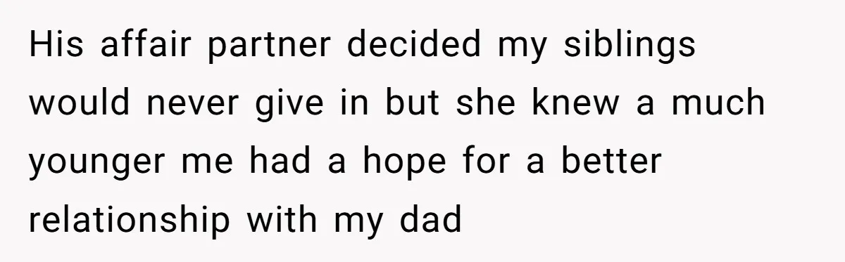 His affair partner decided my siblings would never give in but she knew a much younger me had a hope for a better relationship with my dad
